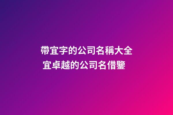 帶宜字的公司名稱大全 宜卓越的公司名借鑒-第1張-公司起名-玄機派